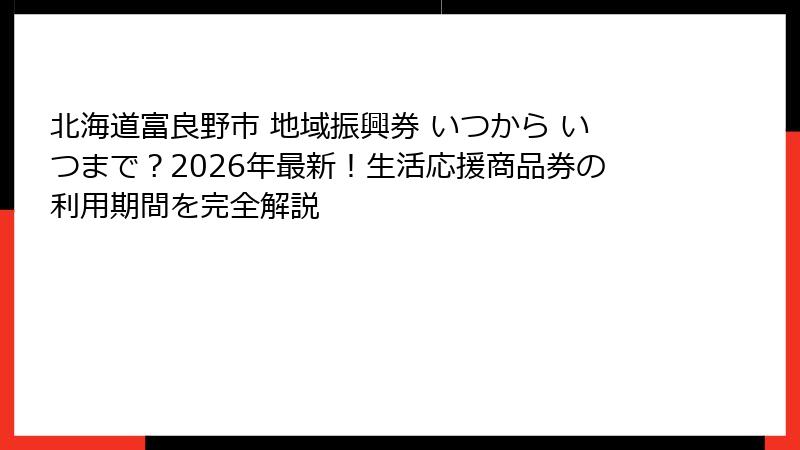 北海道富良野市 地域振興券 いつから いつまで?2026年最新!生活応援商品券の利用期間を完全解説