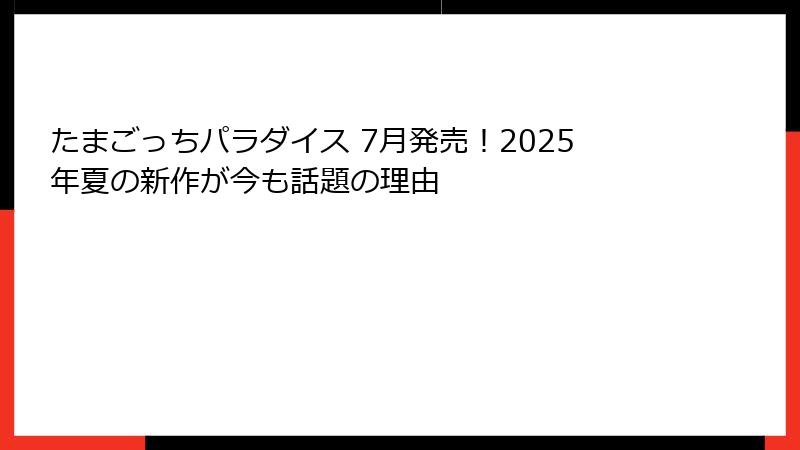 たまごっちパラダイス 7月発売！2025年夏の新作が今も話題の理由