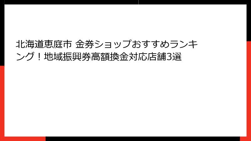 北海道恵庭市 金券ショップおすすめランキング！地域振興券高額換金対応店舗3選
