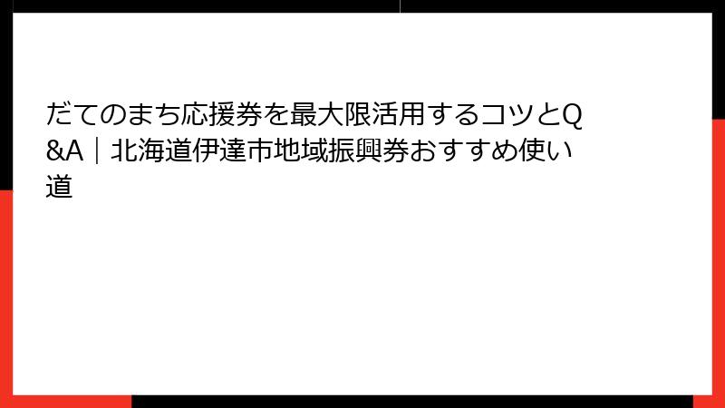 だてのまち応援券を最大限活用するコツとQ&A|北海道伊達市地域振興券おすすめ使い道