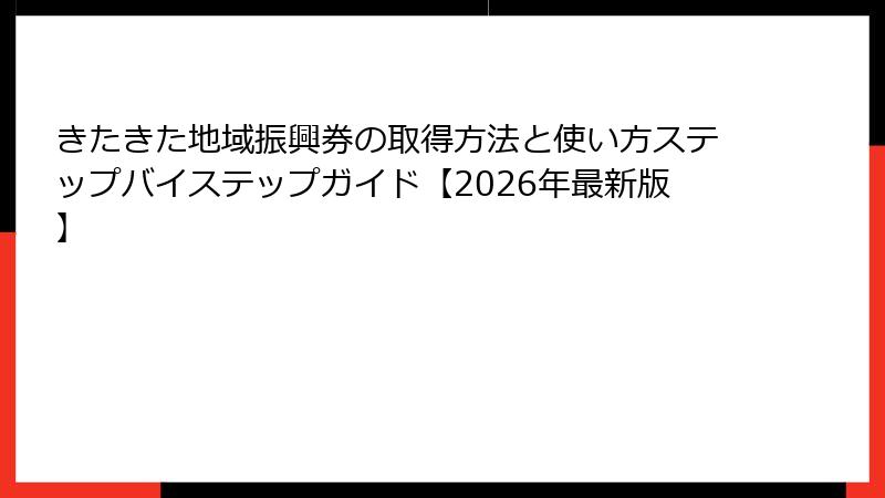 きたきた地域振興券の取得方法と使い方ステップバイステップガイド【2026年最新版】