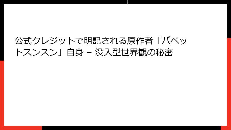 公式クレジットで明記される原作者「パペットスンスン」自身 – 没入型世界観の秘密