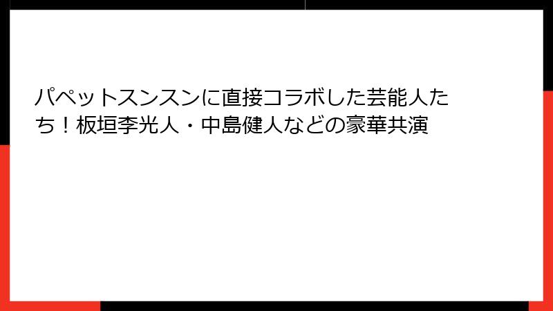 パペットスンスンに直接コラボした芸能人たち!板垣李光人・中島健人などの豪華共演