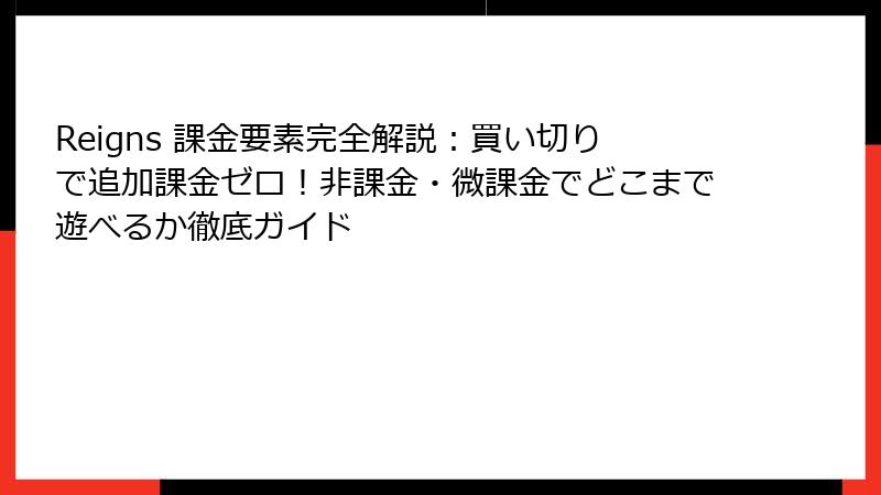 Reigns 課金要素完全解説:買い切りで追加課金ゼロ!非課金・微課金でどこまで遊べるか徹底ガイド