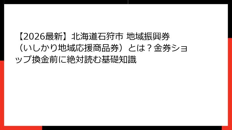 【2026最新】北海道石狩市 地域振興券（いしかり地域応援商品券）とは？金券ショップ換金前に絶対読む基礎知識