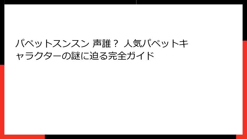 パペットスンスン 声誰? 人気パペットキャラクターの謎に迫る完全ガイド