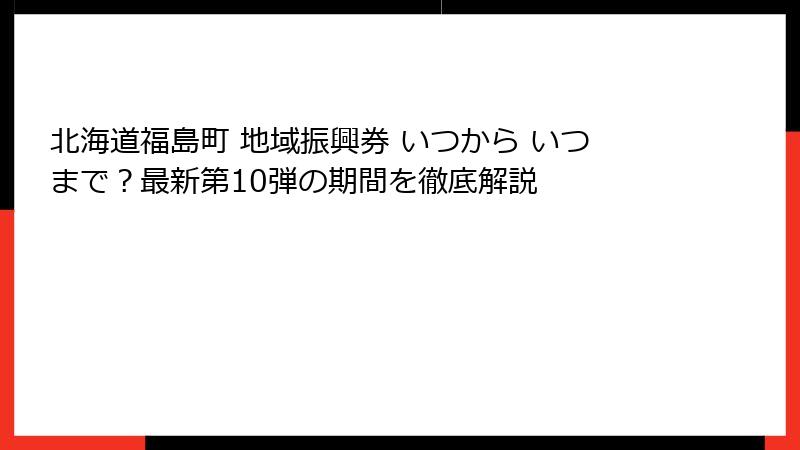 北海道福島町 地域振興券 いつから いつまで？最新第10弾の期間を徹底解説