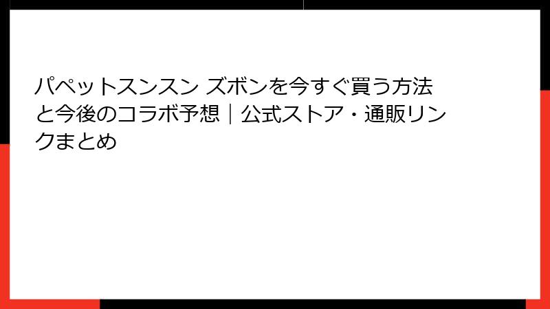 パペットスンスン ズボンを今すぐ買う方法と今後のコラボ予想｜公式ストア・通販リンクまとめ