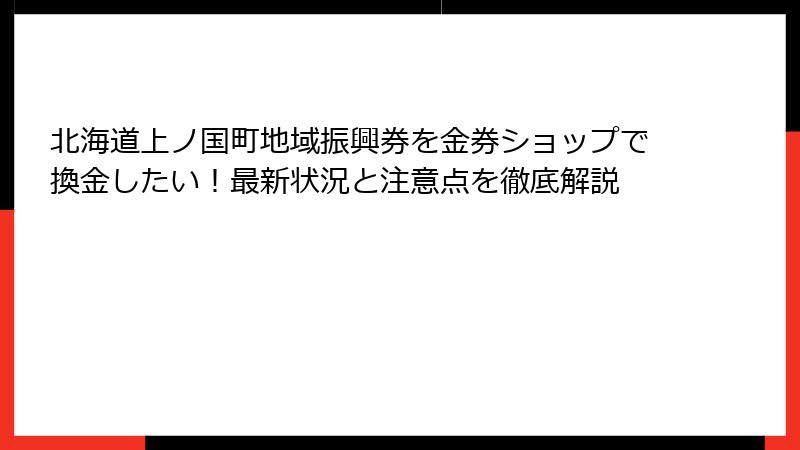 北海道上ノ国町地域振興券を金券ショップで換金したい！最新状況と注意点を徹底解説