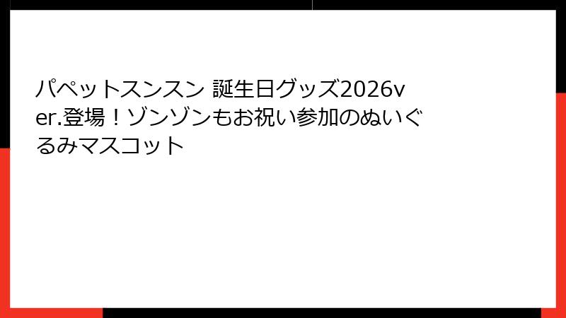 パペットスンスン 誕生日グッズ2026ver.登場！ゾンゾンもお祝い参加のぬいぐるみマスコット