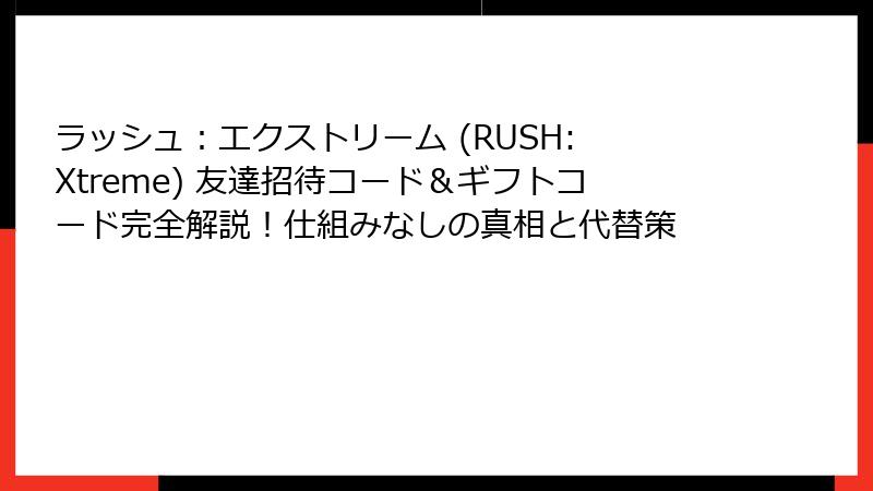 ラッシュ：エクストリーム (RUSH: Xtreme) 友達招待コード＆ギフトコード完全解説！仕組みなしの真相と代替策