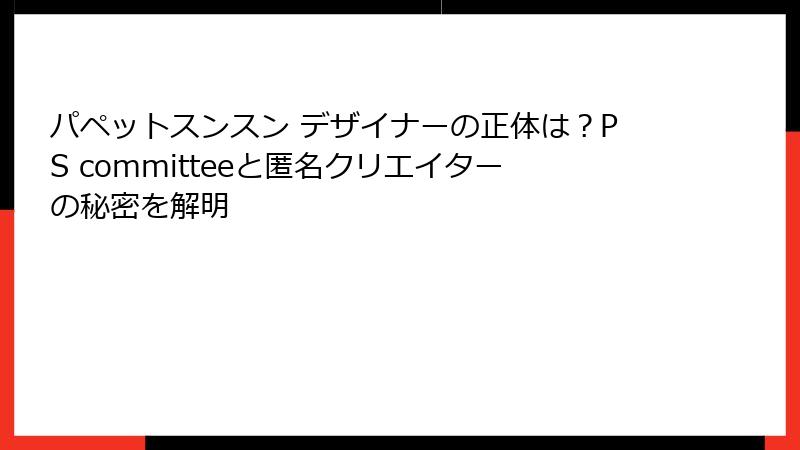 パペットスンスン デザイナーの正体は？PS committeeと匿名クリエイターの秘密を解明