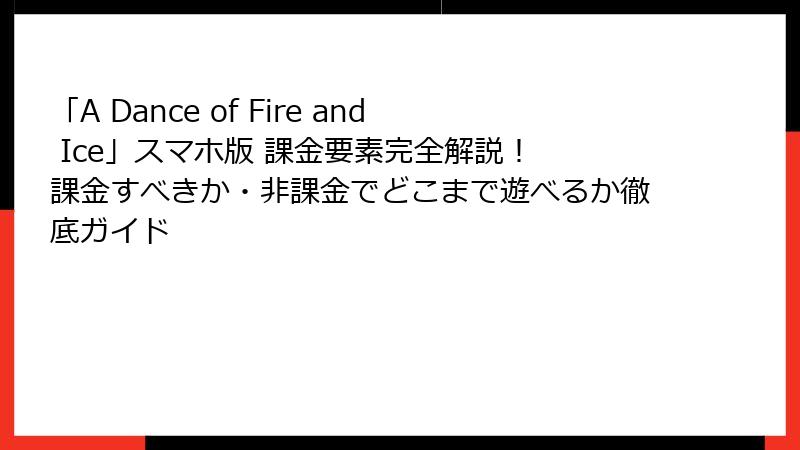 「A Dance of Fire and Ice」スマホ版 課金要素完全解説! 課金すべきか・非課金でどこまで遊べるか徹底ガイド