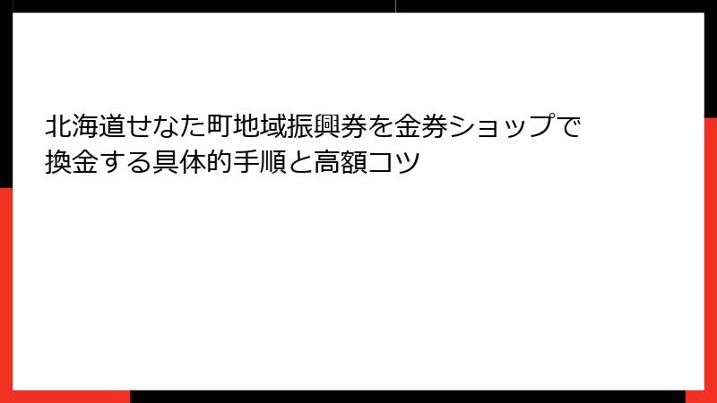 北海道せなた町地域振興券を金券ショップで換金する具体的手順と高額コツ