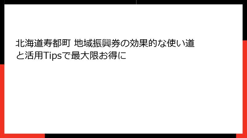 北海道寿都町 地域振興券の効果的な使い道と活用Tipsで最大限お得に