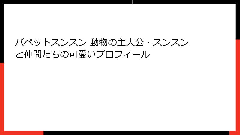 パペットスンスン 動物の主人公・スンスンと仲間たちの可愛いプロフィール