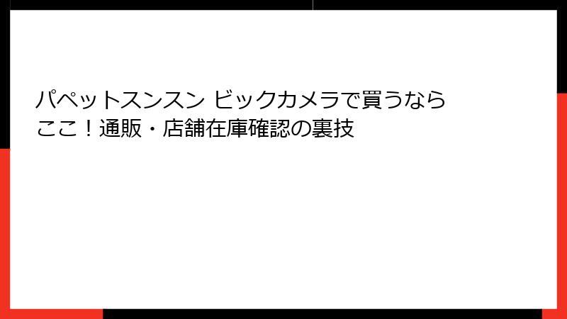 パペットスンスン ビックカメラで買うならここ！通販・店舗在庫確認の裏技