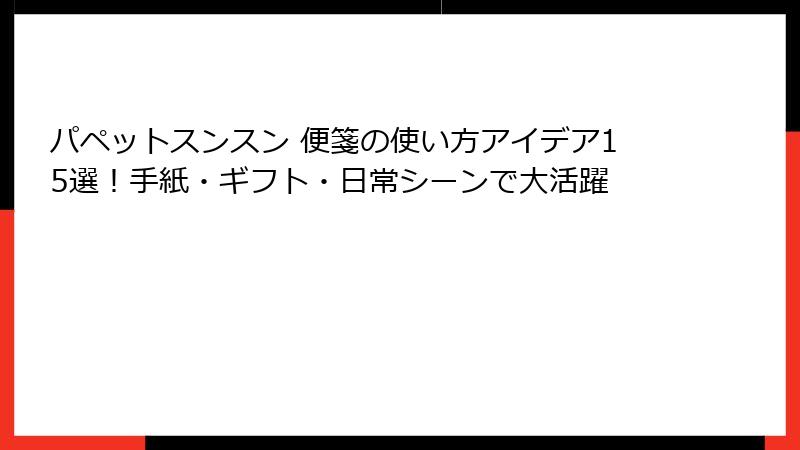 パペットスンスン 便箋の使い方アイデア15選！手紙・ギフト・日常シーンで大活躍