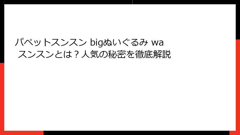 パペットスンスン bigぬいぐるみ wa スンスンとは？人気の秘密を徹底解説