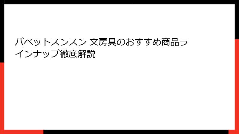 パペットスンスン 文房具のおすすめ商品ラインナップ徹底解説