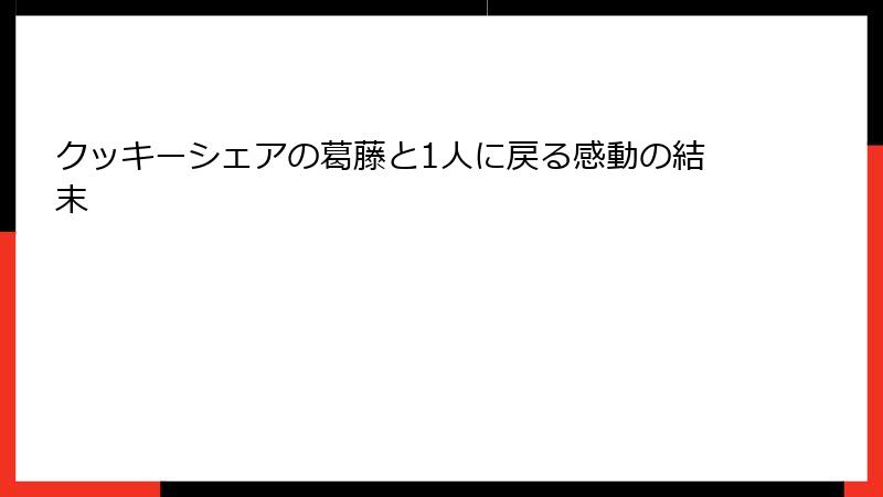 クッキーシェアの葛藤と1人に戻る感動の結末