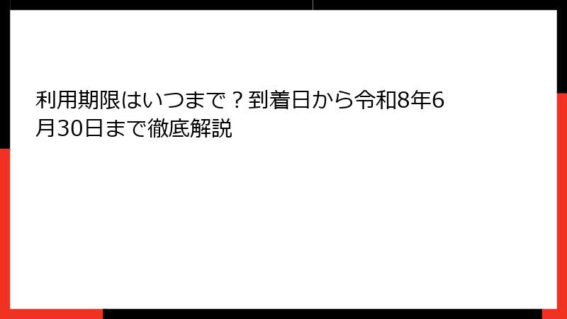利用期限はいつまで？到着日から令和8年6月30日まで徹底解説