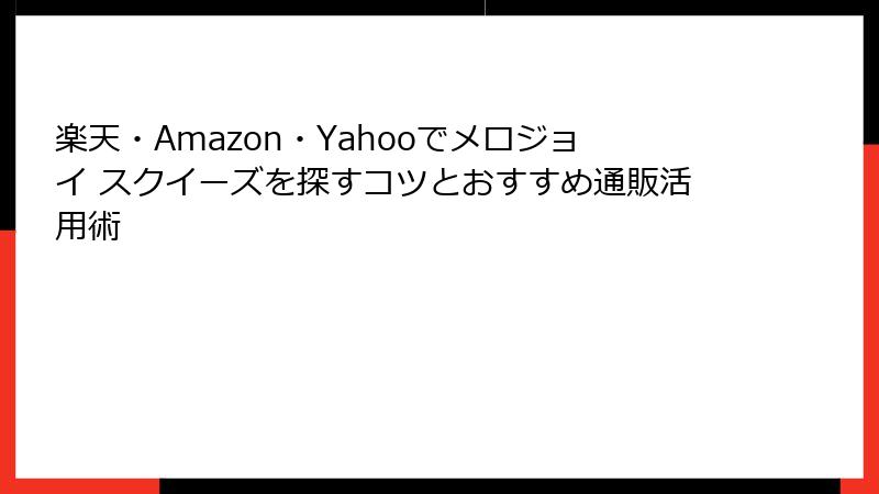 楽天・Amazon・Yahooでメロジョイ スクイーズを探すコツとおすすめ通販活用術