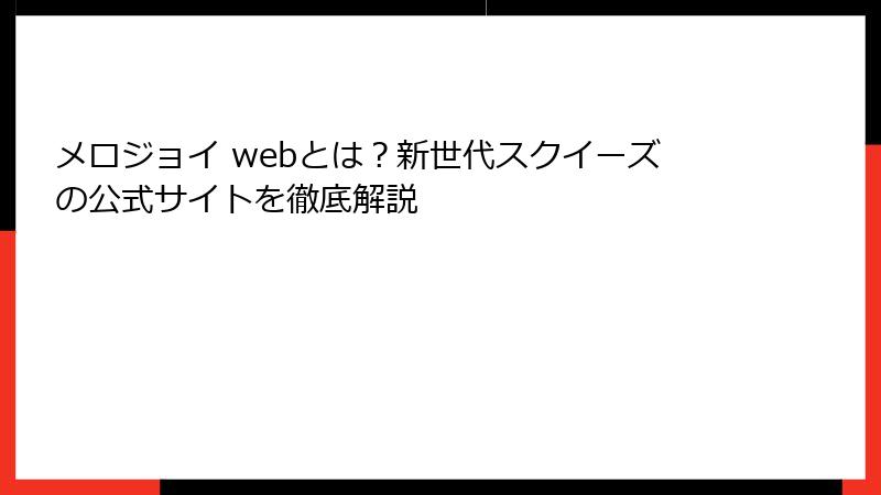 メロジョイ webとは?新世代スクイーズの公式サイトを徹底解説