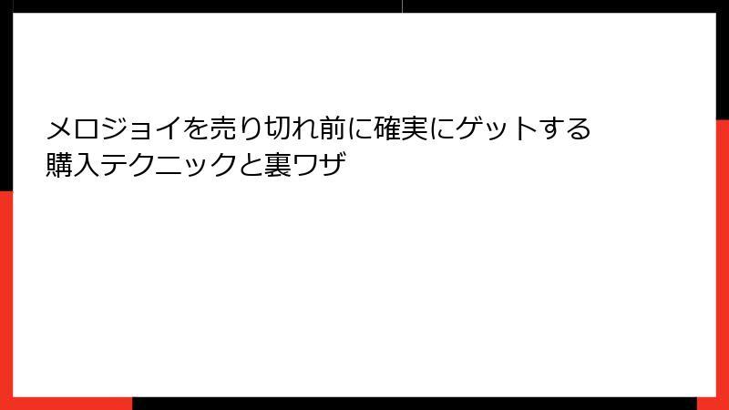 メロジョイを売り切れ前に確実にゲットする購入テクニックと裏ワザ