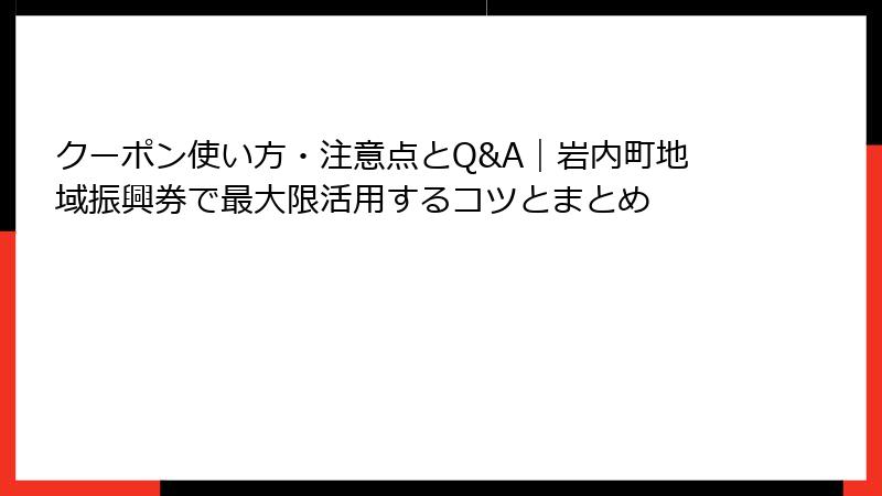 クーポン使い方・注意点とQ&A｜岩内町地域振興券で最大限活用するコツとまとめ