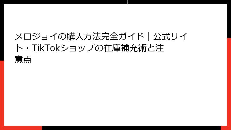 メロジョイの購入方法完全ガイド|公式サイト・TikTokショップの在庫補充術と注意点
