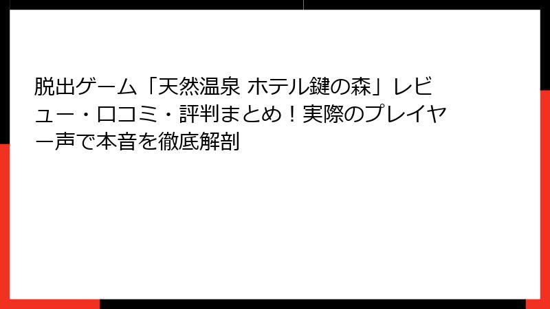 脱出ゲーム「天然温泉 ホテル鍵の森」レビュー・口コミ・評判まとめ!実際のプレイヤー声で本音を徹底解剖
