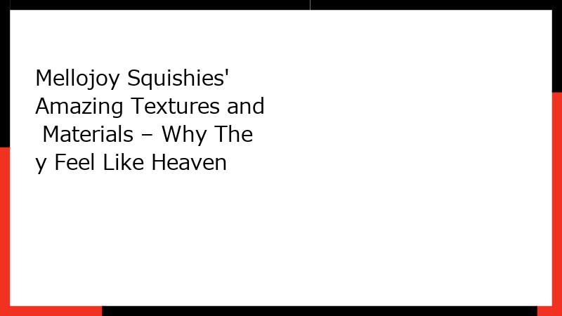Mellojoy Squishies' Amazing Textures and Materials – Why They Feel Like Heaven
