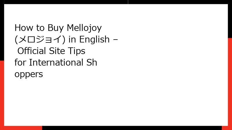 How to Buy Mellojoy (メロジョイ) in English – Official Site Tips for International Shoppers