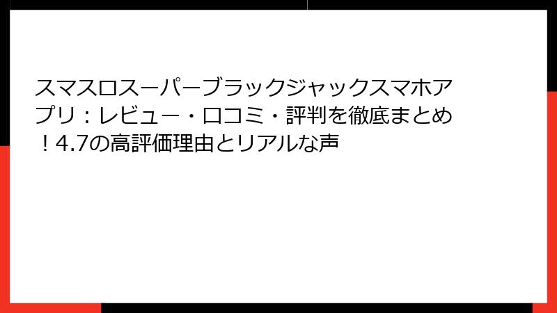 スマスロスーパーブラックジャックスマホアプリ：レビュー・口コミ・評判を徹底まとめ！4.7の高評価理由とリアルな声