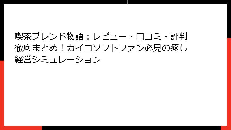 喫茶ブレンド物語：レビュー・口コミ・評判徹底まとめ！カイロソフトファン必見の癒し経営シミュレーション