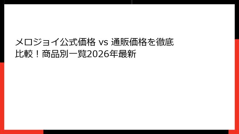 メロジョイ公式価格 vs 通販価格を徹底比較!商品別一覧2026年最新
