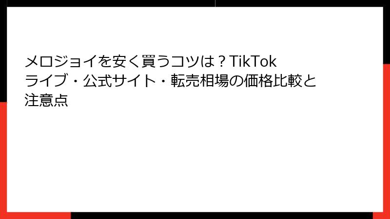 メロジョイを安く買うコツは?TikTokライブ・公式サイト・転売相場の価格比較と注意点