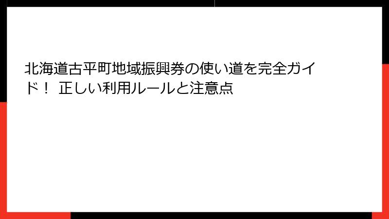 北海道古平町地域振興券の使い道を完全ガイド！ 正しい利用ルールと注意点