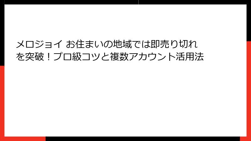 メロジョイ お住まいの地域では即売り切れを突破!プロ級コツと複数アカウント活用法