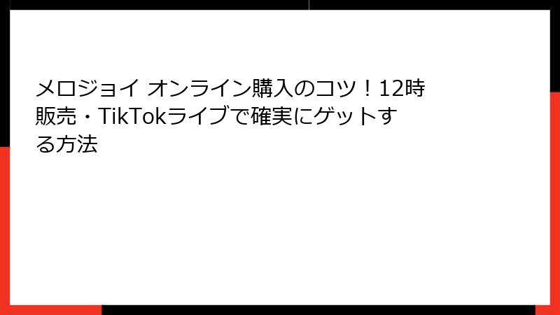 メロジョイ オンライン購入のコツ！12時販売・TikTokライブで確実にゲットする方法