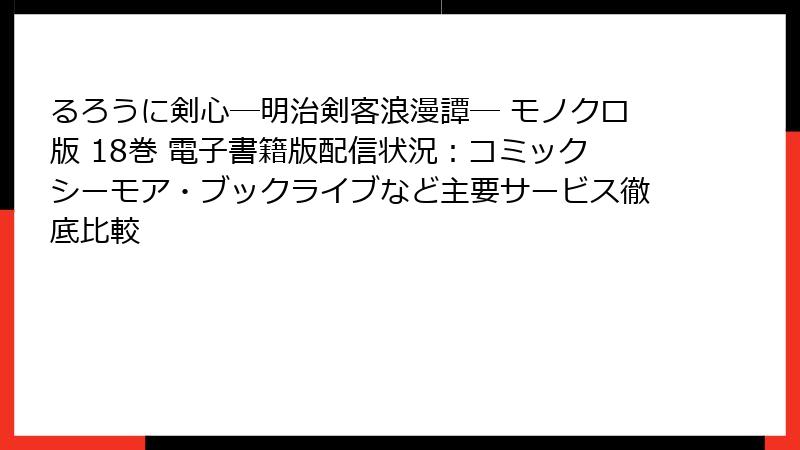 るろうに剣心―明治剣客浪漫譚― モノクロ版 18巻 電子書籍版配信状況：コミックシーモア・ブックライブなど主要サービス徹底比較