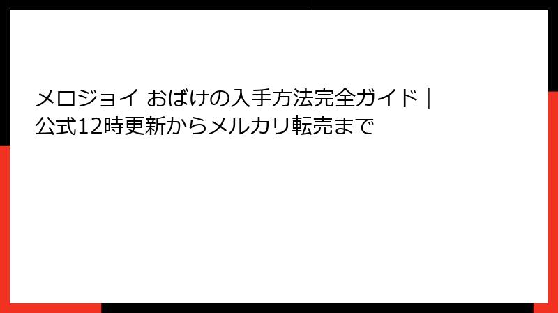 メロジョイ おばけの入手方法完全ガイド|公式12時更新からメルカリ転売まで