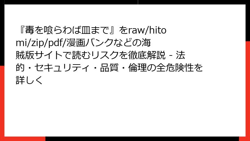 『毒を喰らわば皿まで』をraw/hitomi/zip/pdf/漫画バンクなどの海賊版サイトで読むリスクを徹底解説 - 法的・セキュリティ・品質・倫理の全危険性を詳しく