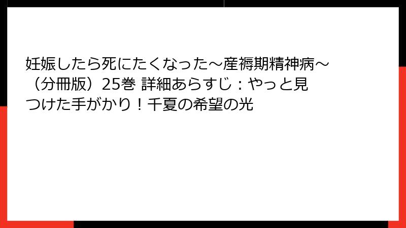 妊娠したら死にたくなった～産褥期精神病～（分冊版）25巻 詳細あらすじ：やっと見つけた手がかり！千夏の希望の光
