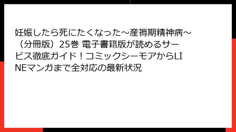 妊娠したら死にたくなった～産褥期精神病～（分冊版）25巻 電子書籍版が読めるサービス徹底ガイド！コミックシーモアからLINEマンガまで全対応の最新状況