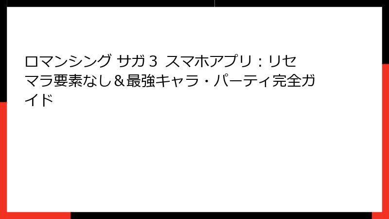ロマンシング サガ3 スマホアプリ:リセマラ要素なし&最強キャラ・パーティ完全ガイド