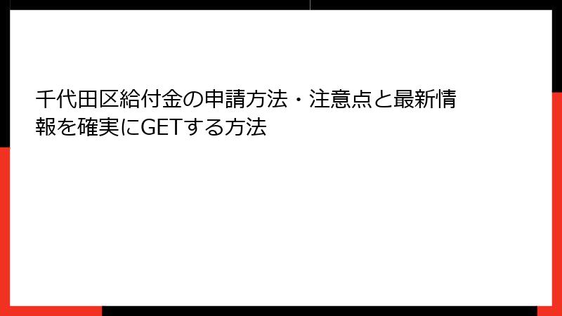 千代田区給付金の申請方法・注意点と最新情報を確実にGETする方法