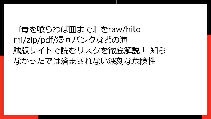 『毒を喰らわば皿まで』をraw/hitomi/zip/pdf/漫画バンクなどの海賊版サイトで読むリスクを徹底解説！ 知らなかったでは済まされない深刻な危険性
