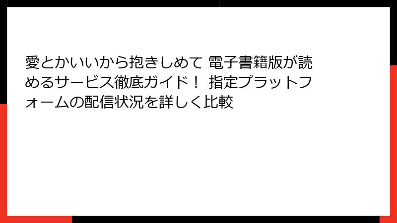 愛とかいいから抱きしめて 電子書籍版が読めるサービス徹底ガイド！ 指定プラットフォームの配信状況を詳しく比較